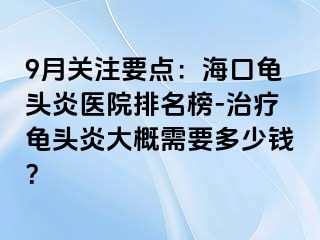 9月关注要点：海口龟头炎医院排名榜-治疗龟头炎大概需要多少钱？