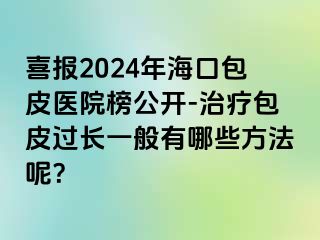 喜报2024年海口包皮医院榜公开-治疗包皮过长一般有哪些方法呢？