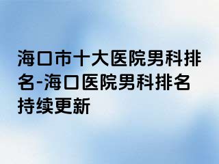 海口市十大医院男科排名-海口医院男科排名持续更新