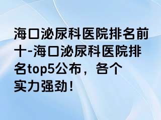 海口泌尿科医院排名前十-海口泌尿科医院排名top5公布，各个实力强劲！