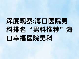 深度观察:海口医院男科排名“男科推荐”海口幸福医院男科