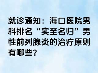 就诊通知：海口医院男科排名“实至名归”男性前列腺炎的治疗原则有哪些？