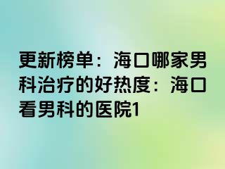 更新榜单：海口哪家男科治疗的好热度：海口看男科的医院1