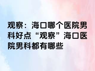 观察：海口哪个医院男科好点“观察”海口医院男科都有哪些