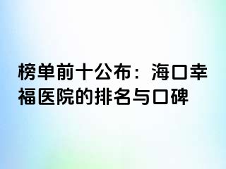 榜单前十公布：海口幸福医院的排名与口碑