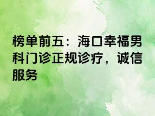 榜单前五：海口幸福男科门诊正规诊疗，诚信服务