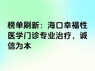 榜单刷新：海口幸福性医学门诊专业治疗，诚信为本