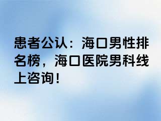 患者公认：海口男性排名榜，海口医院男科线上咨询！