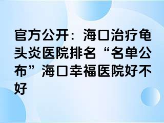 官方公开：海口治疗龟头炎医院排名“名单公布”海口幸福医院好不好