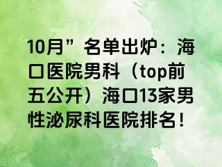 10月”名单出炉：海口医院男科（top前五公开）海口13家男性泌尿科医院排名！