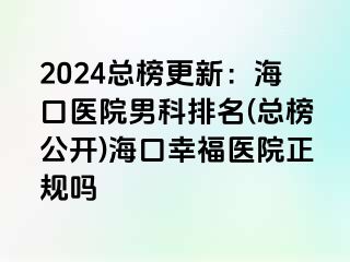 2024总榜更新：海口医院男科排名(总榜公开)海口幸福医院正规吗