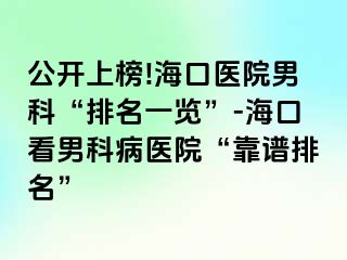 公开上榜!海口医院男科“排名一览”-海口看男科病医院“靠谱排名”