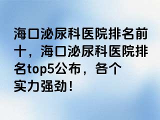 海口泌尿科医院排名前十，海口泌尿科医院排名top5公布，各个实力强劲！