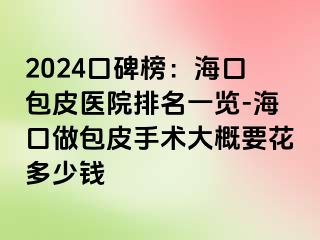 2024口碑榜：海口包皮医院排名一览-海口做包皮手术大概要花多少钱