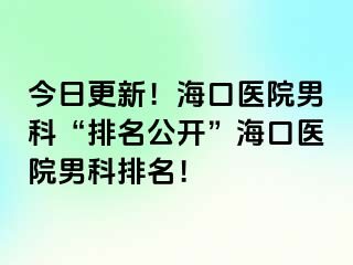 今日更新！海口医院男科“排名公开”海口医院男科排名！