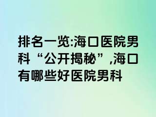 排名一览:海口医院男科“公开揭秘”,海口有哪些好医院男科