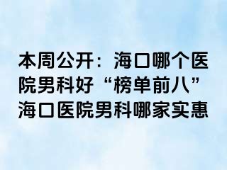 本周公开：海口哪个医院男科好“榜单前八”海口医院男科哪家实惠