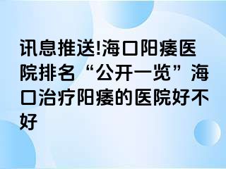 讯息推送!海口阳痿医院排名“公开一览”海口治疗阳痿的医院好不好