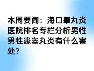 本周要闻：海口睾丸炎医院排名专栏分析男性男性患睾丸炎有什么害处？