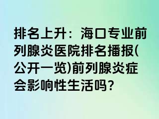 排名上升：海口专业前列腺炎医院排名播报(公开一览)前列腺炎症会影响性生活吗？