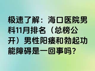 极速了解：海口医院男科11月排名（总榜公开）男性阳痿和勃起功能障碍是一回事吗？