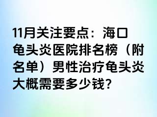 11月关注要点：海口龟头炎医院排名榜（附名单）男性治疗龟头炎大概需要多少钱？