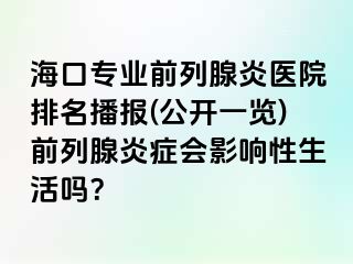 海口专业前列腺炎医院排名播报(公开一览)前列腺炎症会影响性生活吗？